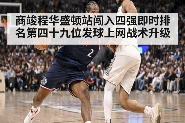 商竣程华盛顿站闯入四强即时排名第四十九位发球上网战术升级