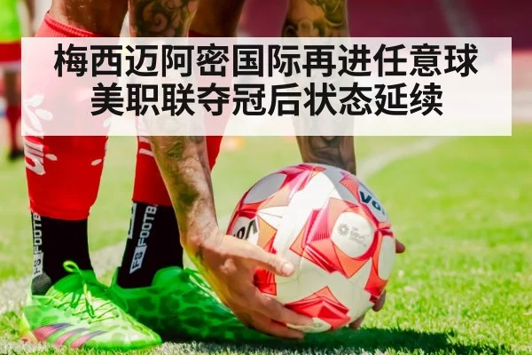 梅西迈阿密国际再进任意球 美职联夺冠后状态延续